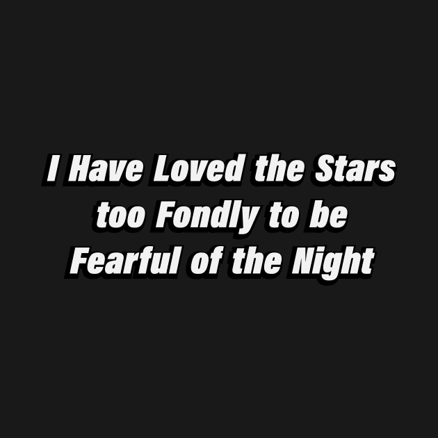 I Have Loved the Stars too Fondly to be Fearful of the Night by BL4CK&WH1TE 