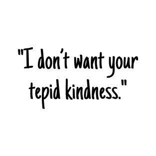 I don't want your tepid kindness T-Shirt