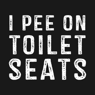 I Pee On Toilet Seats T-Shirt