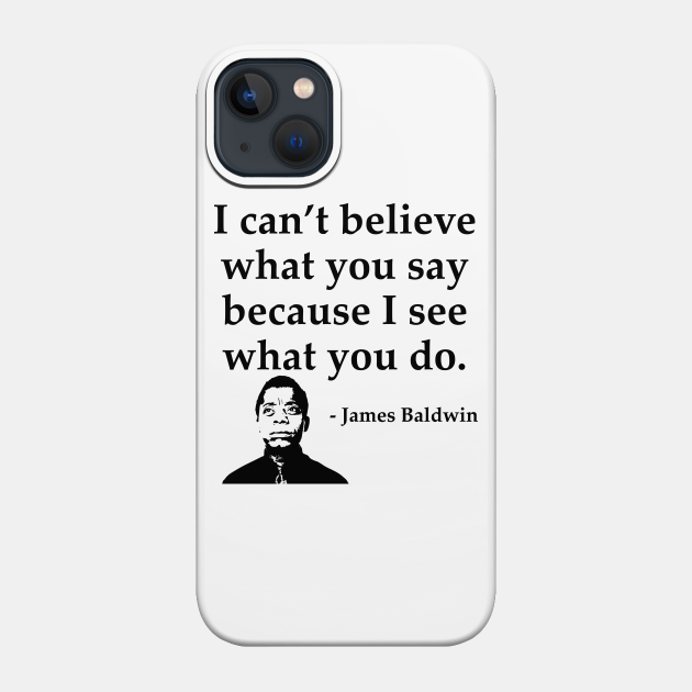 James Baldwin, I can’t believe what you say because I see what you do, Black History - Black History - Phone Case