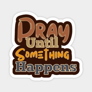 Pray until something happens Magnet