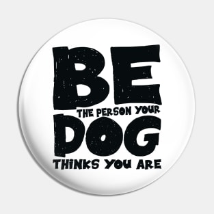 Be the person your dog thinks you are Pin
