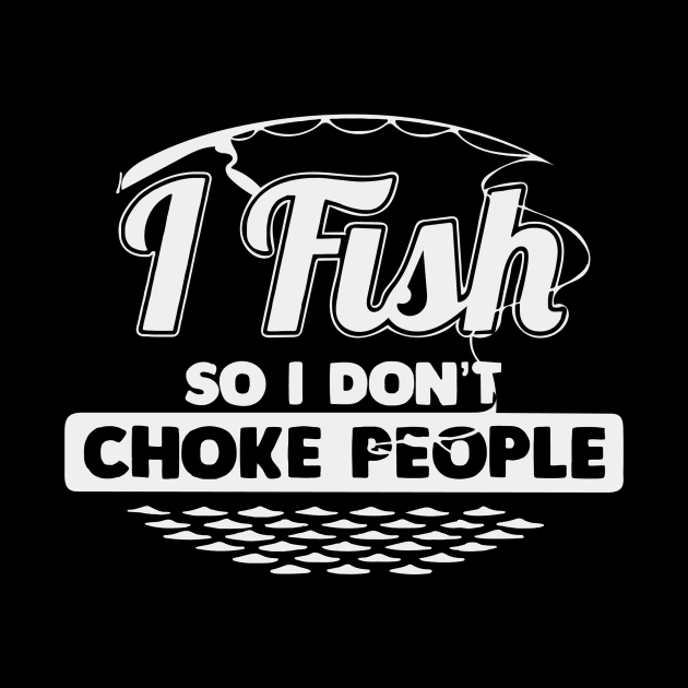 I Fish So I Don't Choke People Funny Sayings Fishing by AWESOME ART
