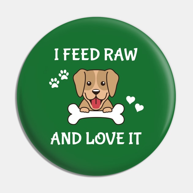 I Feed Raw And Love It Pin by THE Dog Designs