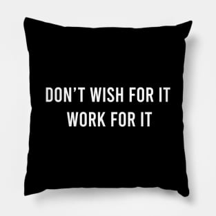 Don't Wish For It Work For It Pillow