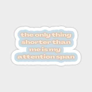 The Only Thing Shorter Than Me Is My Attention Span Magnet