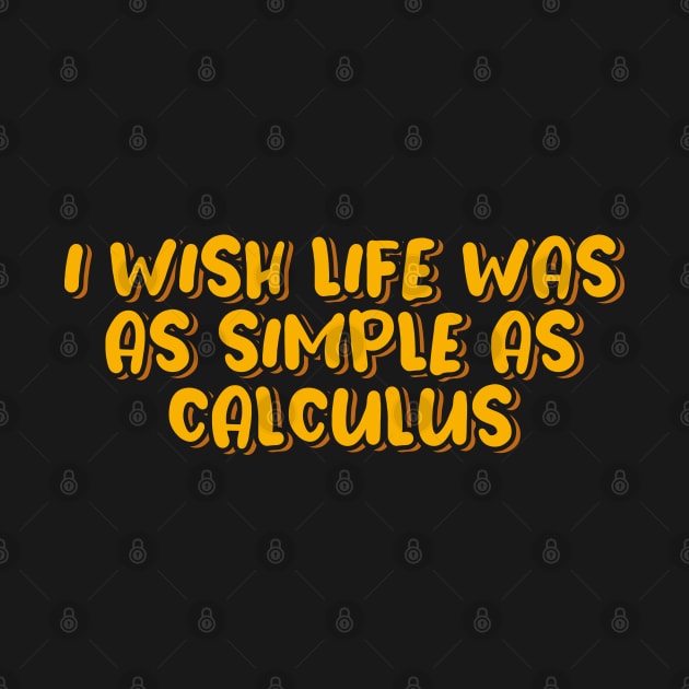 I Wish Life Was As Simple As Calculus by ardp13