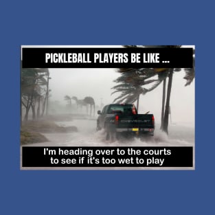 Pickleball - Courts Are Too Wet to Play T-Shirt
