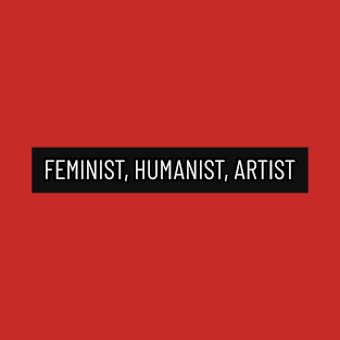 Feminist, Humanist, Artist T-Shirt