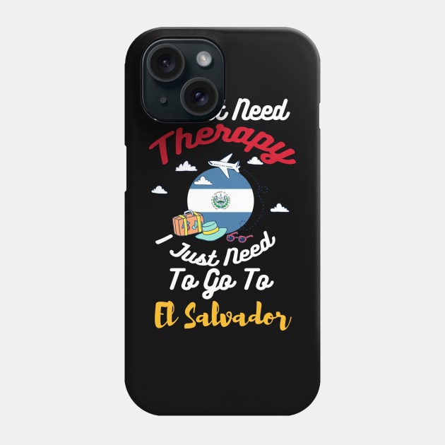 I Don't Need Therapy I Just Need To Go To El Salvador Phone Case by silvercoin