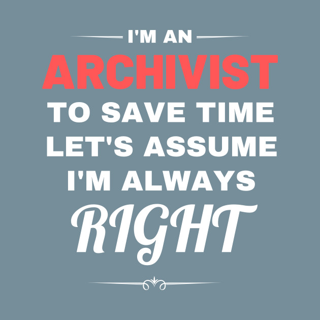 Disover I'm a to Save Time Let's Assume I'm Always Right - Archivist - T-Shirt