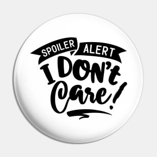 Spoiler Alert - I Don't Care! Pin