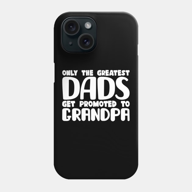 Only The Greatest Dads Get Promoted To Grandpa Phone Case by colorsplash