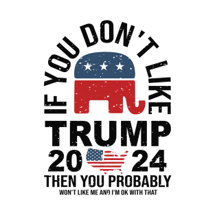 If you don't like Trump then you probably won’t like me and I’m ok with that T-Shirt