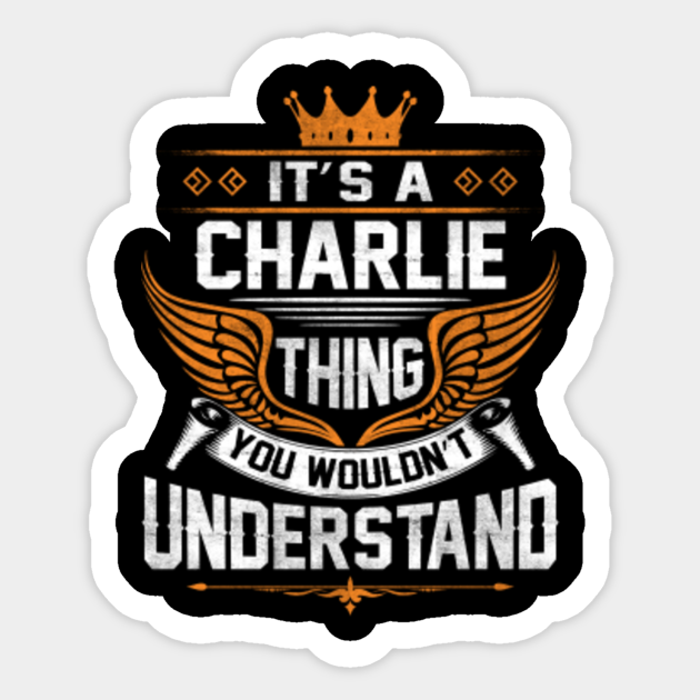 Charlie Name Sticker - Charlie Thing Name You Wouldn't Understand Gift Item Sticker - Charlie - Sticker