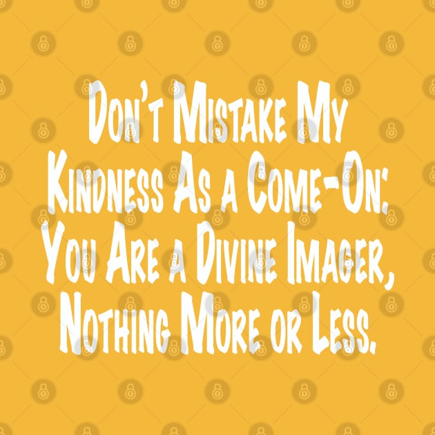Don't Mistake My Kindness As a Come-On by Thread Bear
