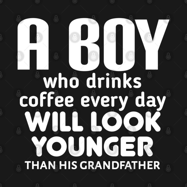 A boy who drinks coffee every day will look younger than his grandfather. by radeckari25