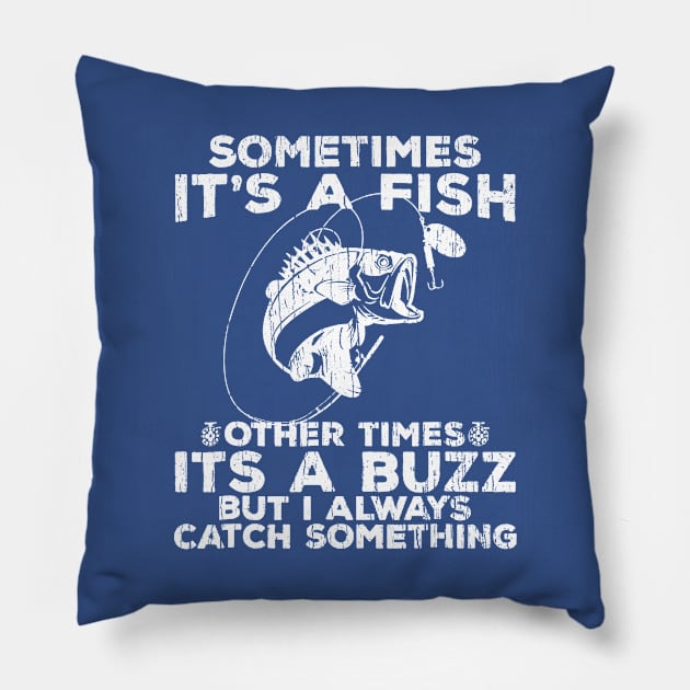 Sometimes It`s  A Fish Other Times It`s A Buzz But I Always Catch Something Pillow by Throbpeg