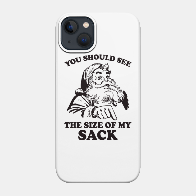 You Should See The Size Of My Sack Funny Christmas Santa - Funny Christmas - Phone Case