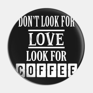 Don't look for love look for coffee Pin