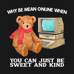 Why Be Mean Online When You Can Just Be Sweet And Kind T-Shirt