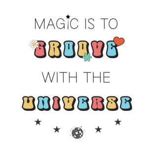 Magic is to Groove with the Universe T-Shirt