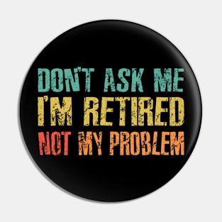 Retired, Not My Problem Pin