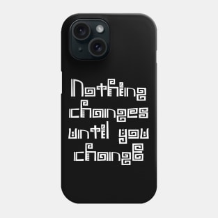 Nothing changes until you change Phone Case