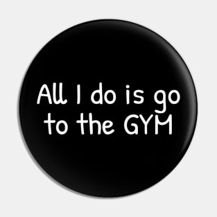 All i do is go to the GYM, Funny Pin