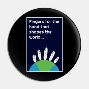 Fingers For The Hand That Shapes The World... Pin