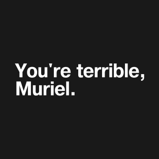 "You're terrible, Muriel." in plain white letters - I'm telling mum T-Shirt