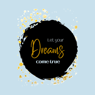 Let your Dreams come true T-Shirt