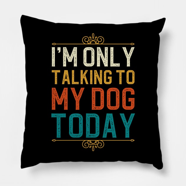 I'm Only Talking To My Dog Today Pillow by DragonTees