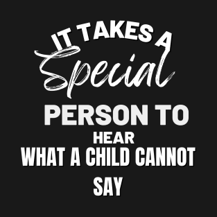 It Takes A Special Person To Hear What A Child Cannot Say T-Shirt