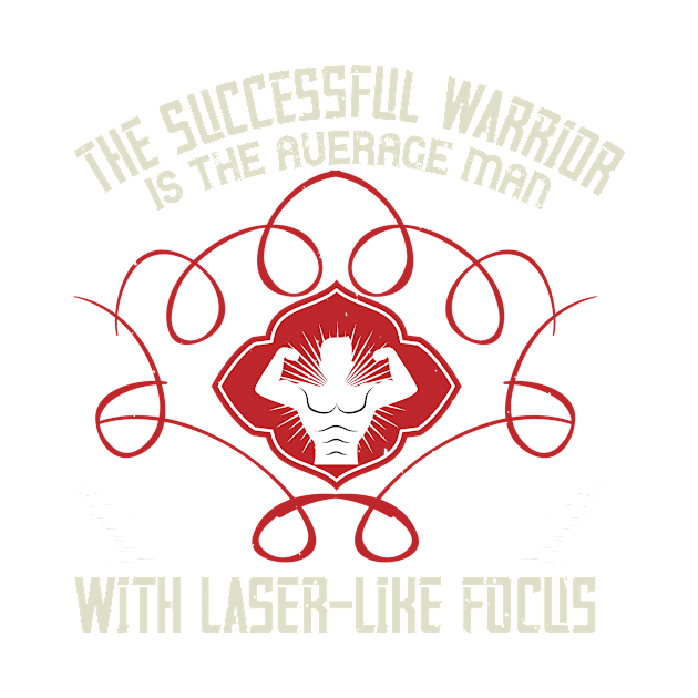 The Successful Warrior Is The Average Man, With Laser-Like Focus by APuzzleOfTShirts