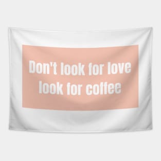 Dont look for love, look for coffee - Funny Quotes Tapestry