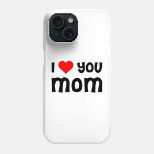 I Love You Mom Phone Case