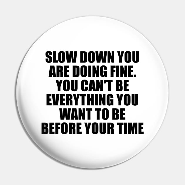 Slow down you're doing fine You can't be everything you want to be before your time Pin by DinaShalash