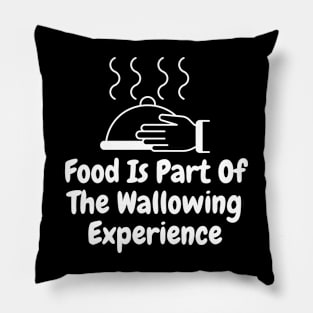 Food Is Part Of The Wallowing Experience Pillow