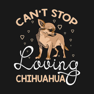 Can't stop loving chihuahua dog lover T-Shirt