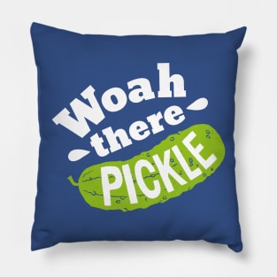 Woah there Pickle Pillow