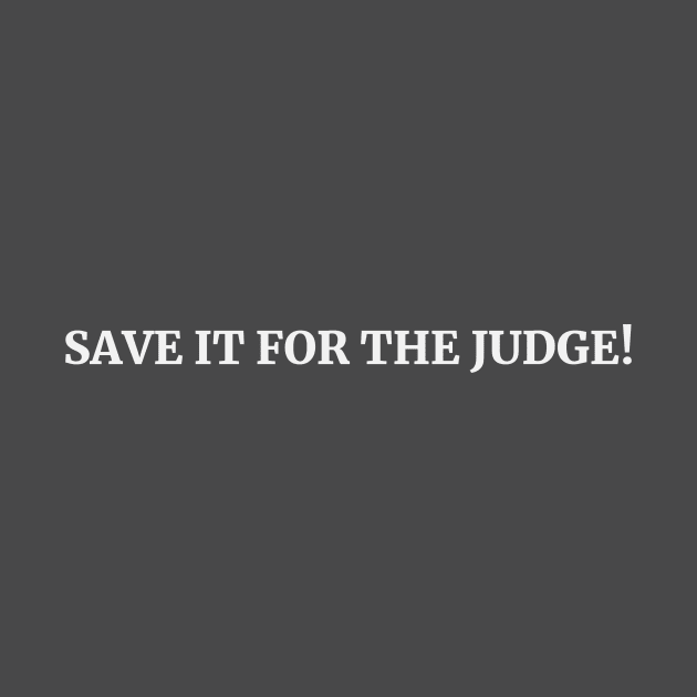 SAVE IT FOR THE JUDGE! Law by ByBluApparel