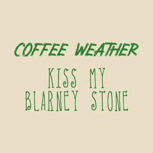 Coffee Weather St Patrick's Quote Kiss my Blarney Stone T-Shirt