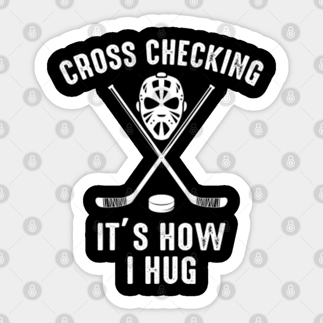 Cross Checking It S How I Hug Winter Sports Ice Hockey Ice Hockey Sticker Teepublic Uk