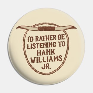 I'd Rather Be Listening To Hank Williams Jr Pin