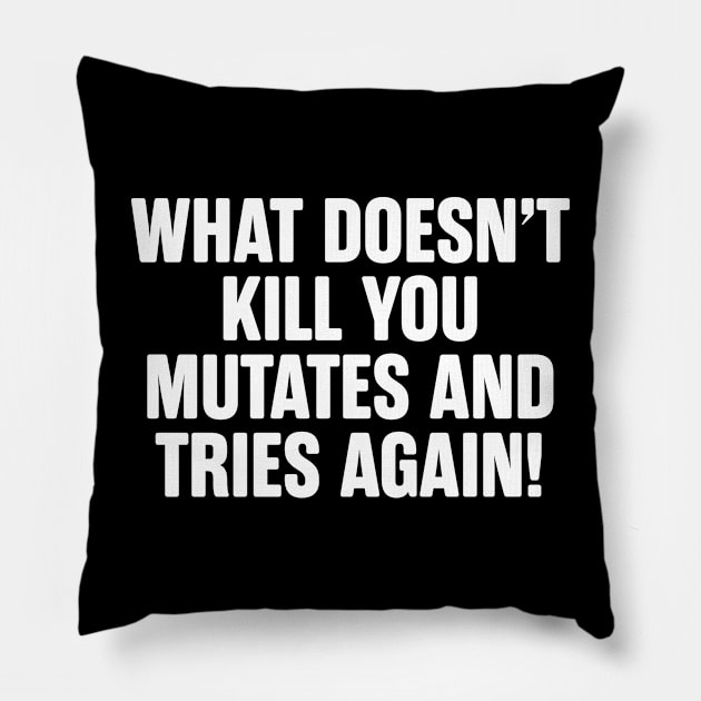 What Doesn't Kill You Mutates And Tries Again Pillow by teecloud