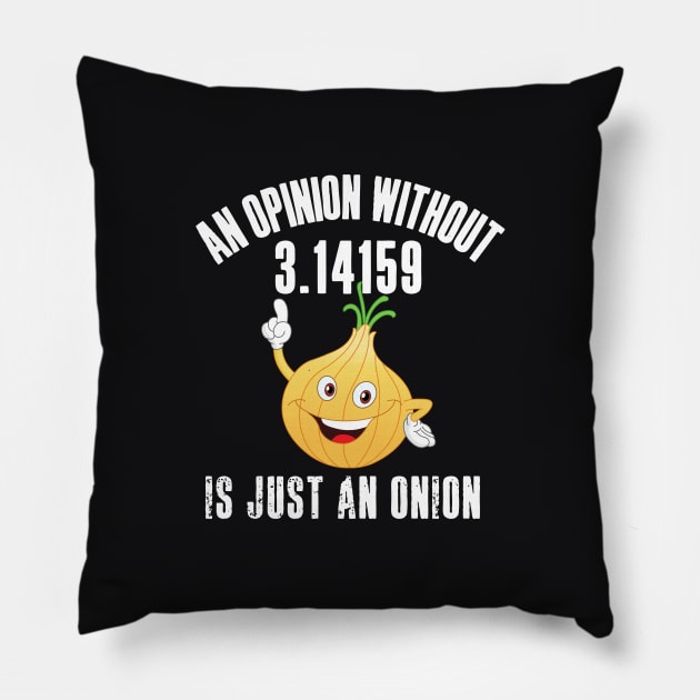 An Opinion Without 3.14159 is Just an Onion Pillow by HROC Gear & Apparel