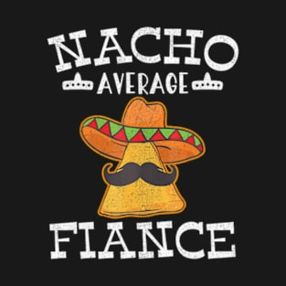 Nacho Average Fiance Mexican Dish Boyfriend Cinco De Mayo T-Shirt