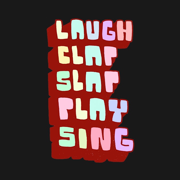 Laugh Clap Slap Play Sing by JaredRosesArt