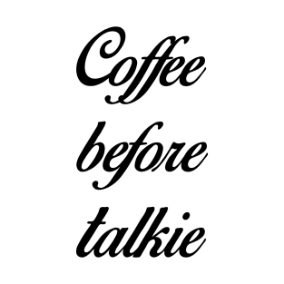 Coffee before talkie T-Shirt